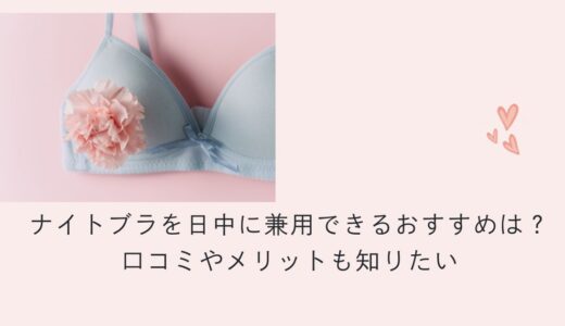 ナイトブラを日中に兼用できるおすすめは？口コミやメリットも知りたい