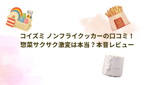 コイズミ ノンフライクッカーの口コミ！惣菜サクサク激変は本当？本音レビュー